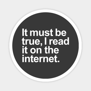 It must be true, I read it on the internet. (White) Magnet